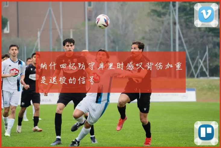 纳什回忆防守库里时感叹背伤加重是退役的信号
